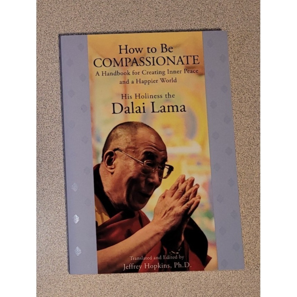 How to Be Compassionate : A Handbook for Creating Inner Peace and a Happier Worl